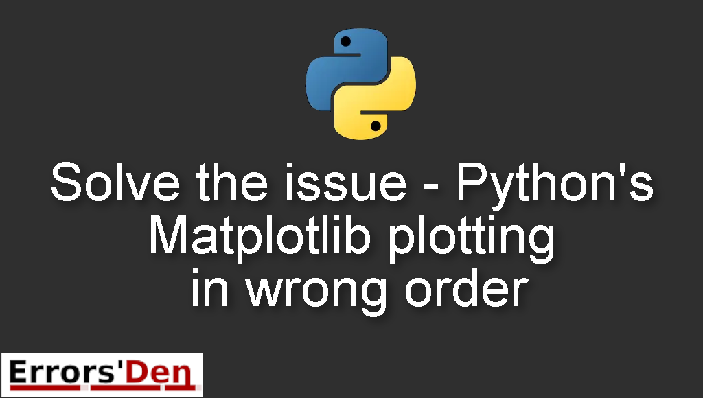 Solve The Issue Python S Matplotlib Plotting In Wrong Order Errorsden