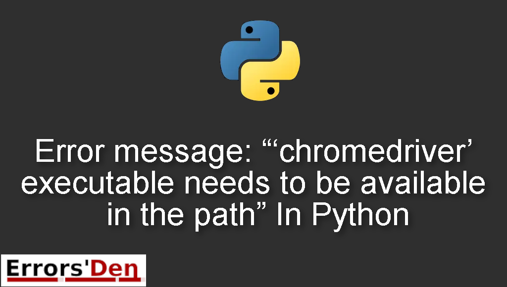 Error message: "'chromedriver' executable needs to be available in the path" In Python