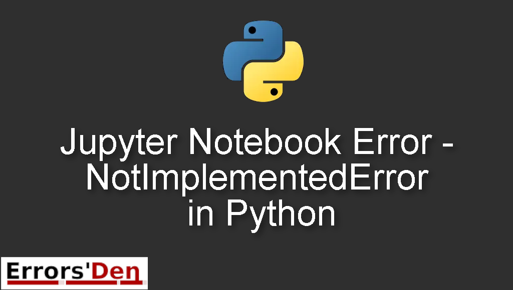 Jupyter Notebook Error - NotImplementedError in Python