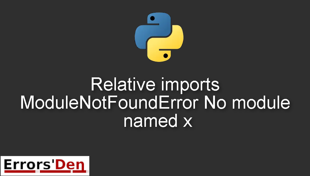 Relative imports ModuleNotFoundError No module named x