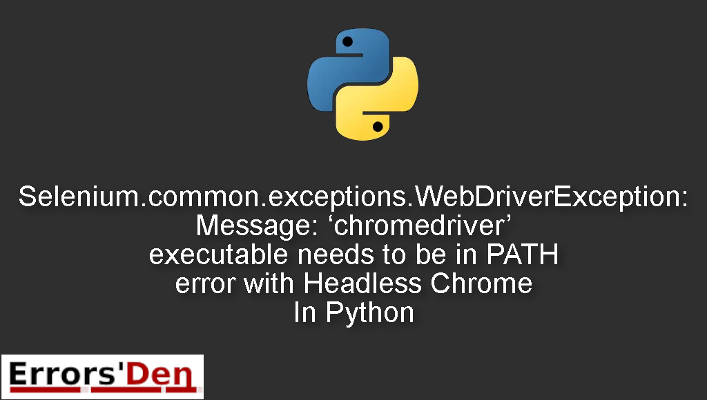 Selenium.common.exceptions.WebDriverException: Message: 'chromedriver' executable needs to be in PATH error with Headless Chrome In Python