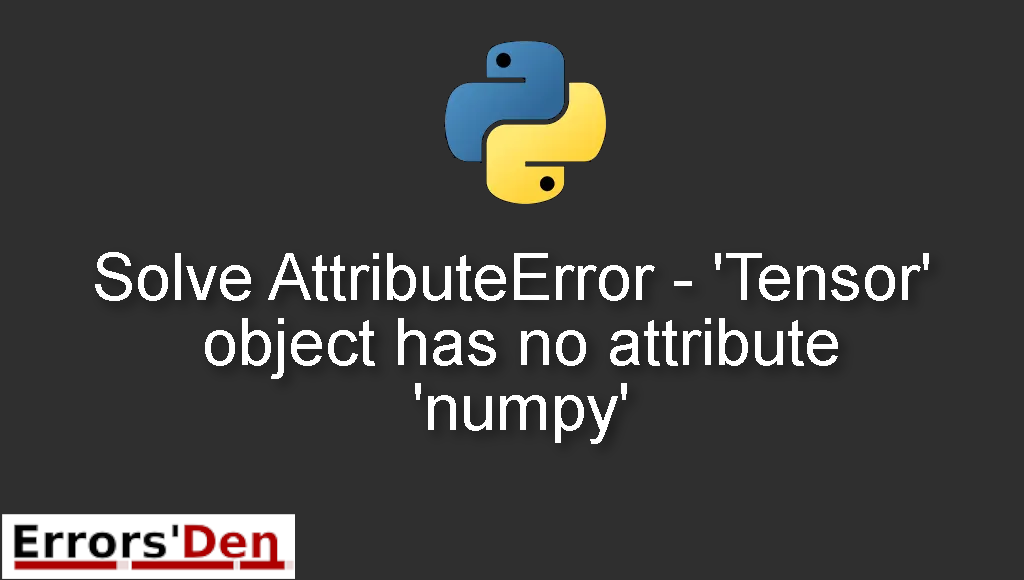 Solve AttributeError - 'Tensor' object has no attribute 'numpy'
