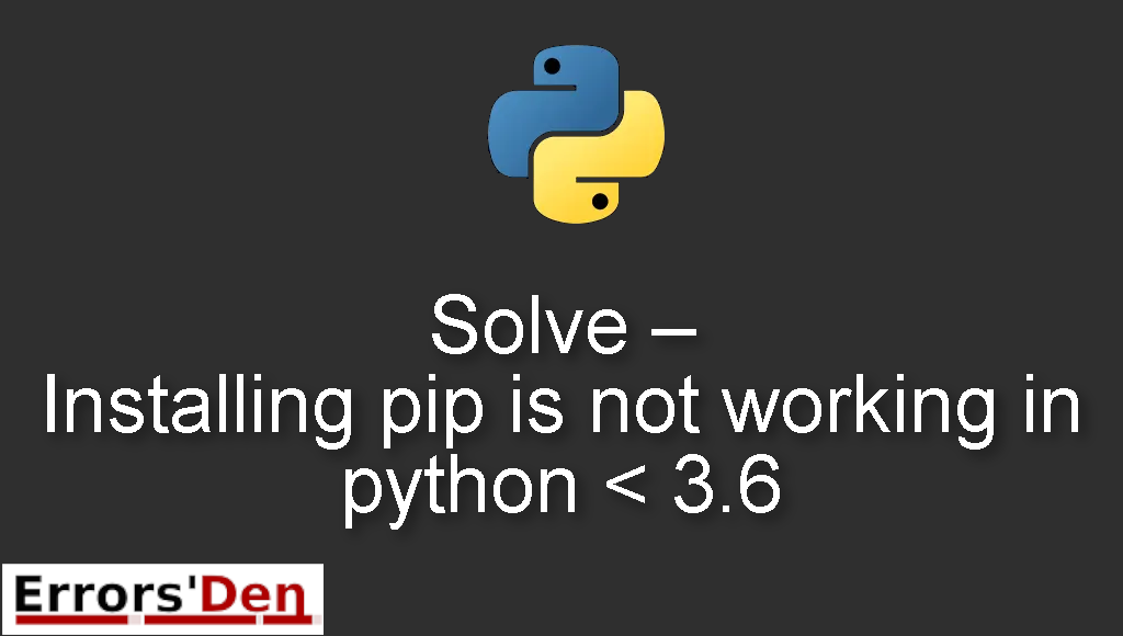 Solve - Installing pip is not working in python < 3.6