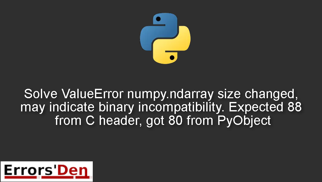 Solve ValueError numpy.ndarray size changed, may indicate binary incompatibility. Expected 88 from C header, got 80 from PyObject