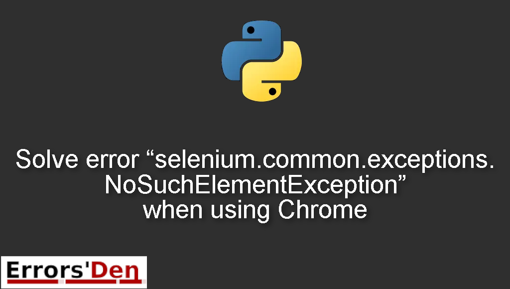 Solve error "selenium.common.exceptions.NoSuchElementException" when using Chrome