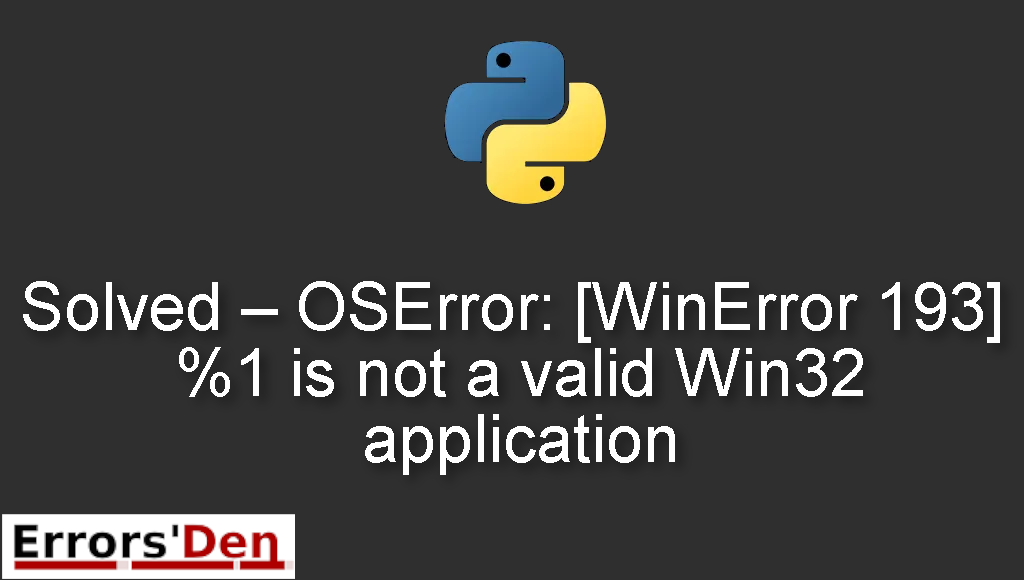 Solved - OSError: [WinError 193] %1 is not a valid Win32 application
