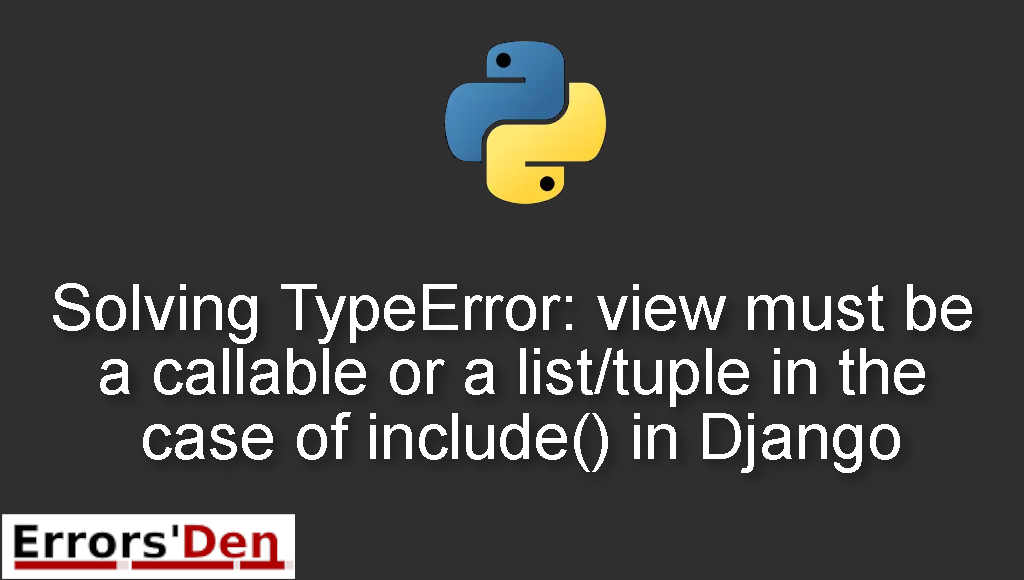 Solving TypeError: view must be a callable or a list/tuple in the case of include() in Django