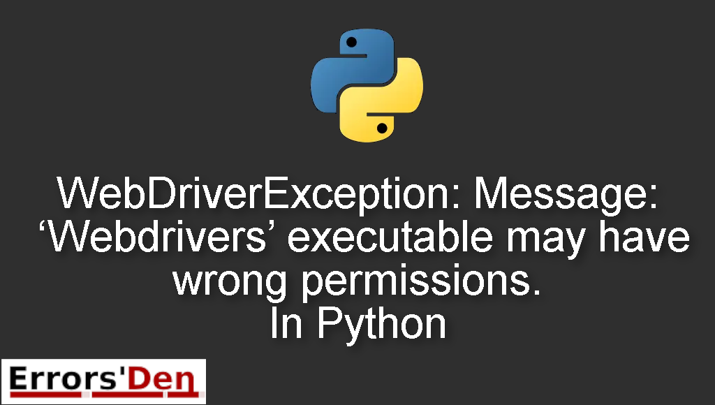 WebDriverException: Message: ‘Webdrivers’ executable may have wrong permissions. In Python