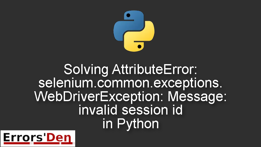 selenium.common.exceptions.WebDriverException: Message: invalid session id in Python