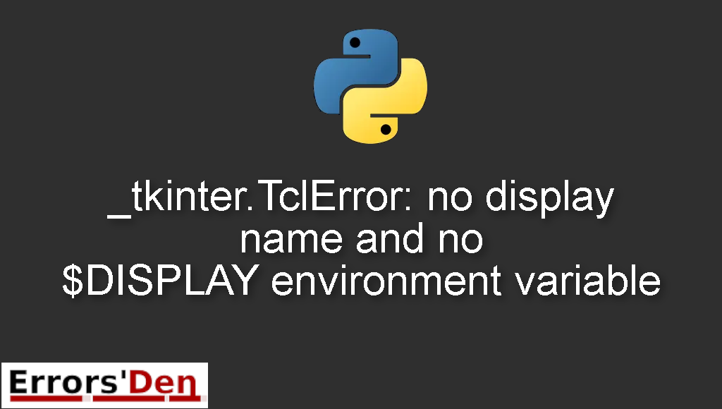 _tkinter.TclError: no display name and no $DISPLAY environment variable