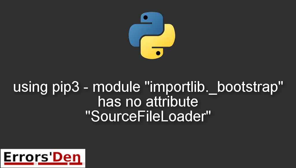using pip3 - module "importlib._bootstrap" has no attribute "SourceFileLoader"